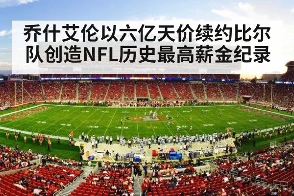 乔什艾伦以六亿天价续约比尔队创造NFL历史最高薪金纪录
